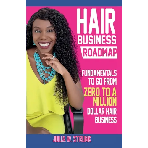 Hair Business Roadmap: Fundamentals To Go From Zero To A Million Dollar Hair Business - Paperback