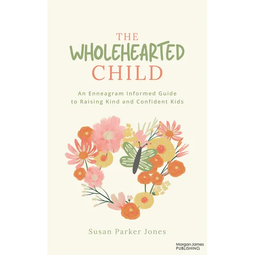 The Wholehearted Child: An Enneagram Informed Guide to Raising Kind and Confident Kids - Paperback