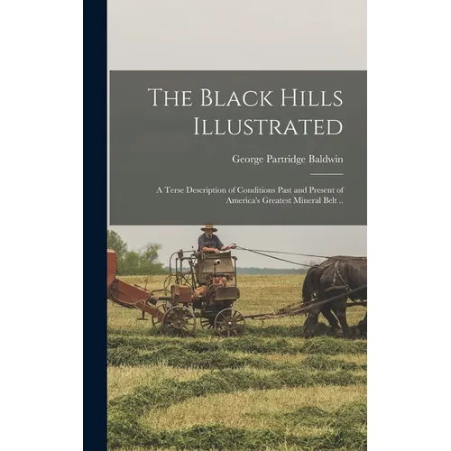 The Black Hills Illustrated; a Terse Description of Conditions Past and Present of America's Greatest Mineral Belt .. - Hardcover