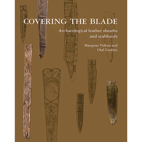 Covering the Blade: Archaeological Leather Sheaths and Scabbards - Paperback