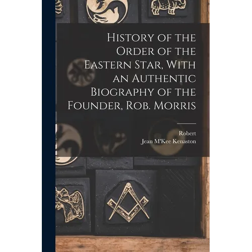 History of the Order of the Eastern Star, With an Authentic Biography of the Founder, Rob. Morris - Paperback