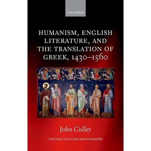 Humanism, English Literature, and the Translation of Greek, 1430-1560 - Hardcover