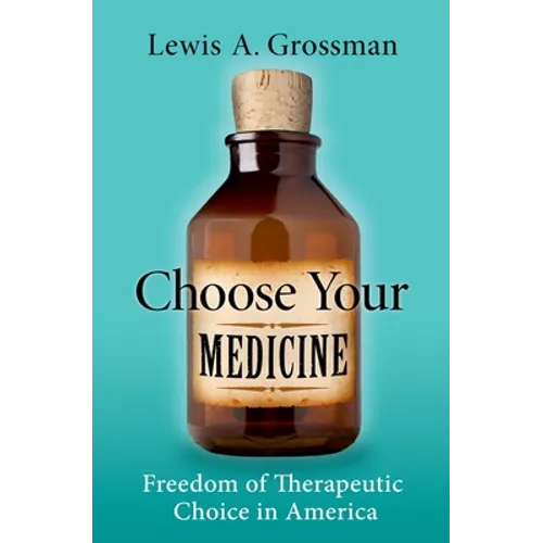 Choose Your Medicine: Freedom of Therapeutic Choice in America - Hardcover