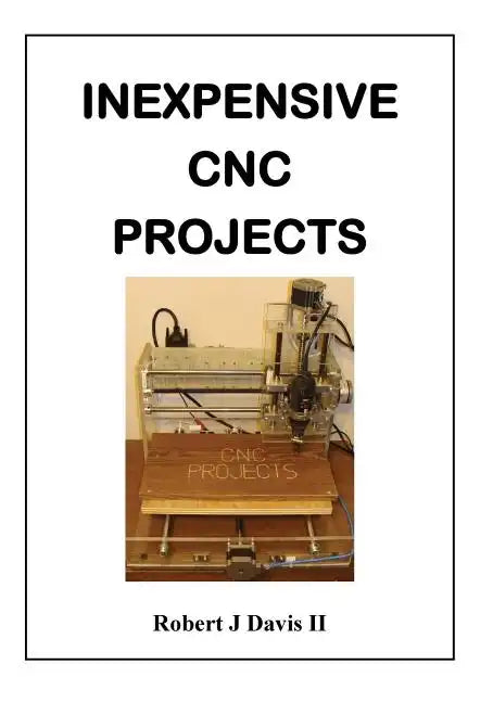 Inexpensive CNC Projects: build your own CNC machine - Paperback