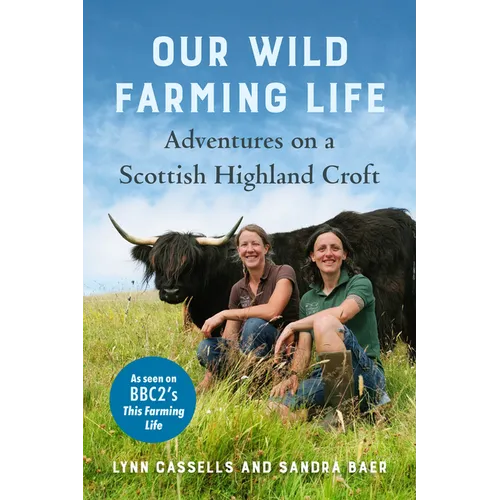 Our Wild Farming Life: Adventures on a Scottish Highland Croft - Paperback