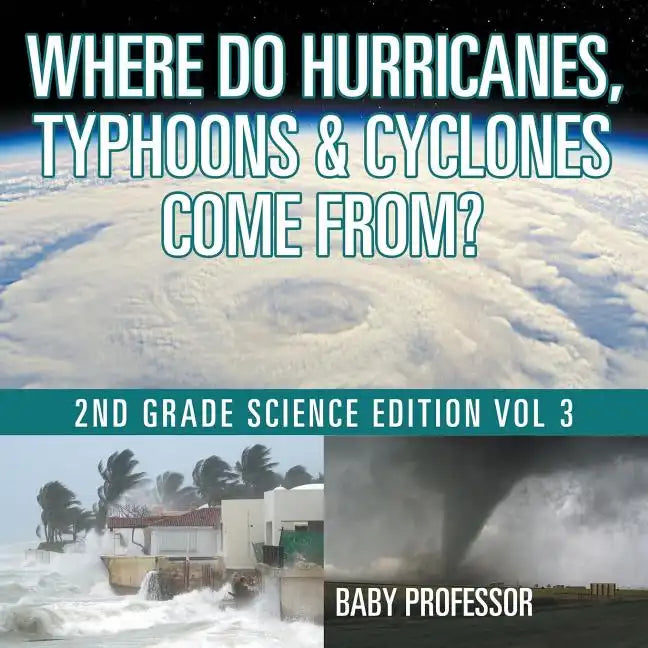 Where Do Hurricanes, Typhoons & Cyclones Come From? 2nd Grade Science Edition Vol 3 - Paperback