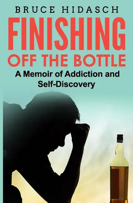 Finishing Off the Bottle: A Memoir of Addiction and Self-Discovery - Paperback