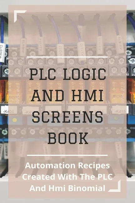 PLC Logic And HMI Screens Book: Automation Recipes Created With The PLC And Hmi Binomial: Iec 61131 - Paperback