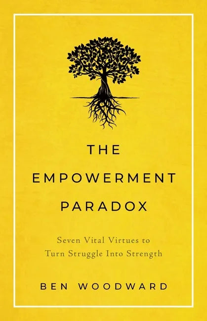 The Empowerment Paradox: Seven Vital Virtues to Turn Struggle Into Strength - Paperback