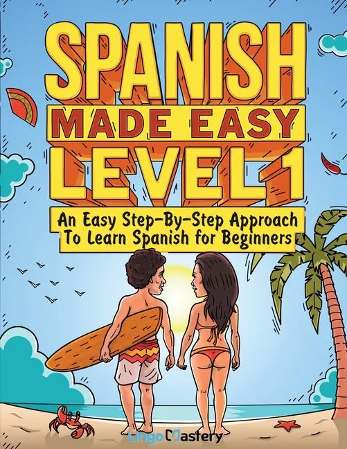 Spanish Made Easy Level 1: An Easy Step-By-Step Approach To Learn Spanish for Beginners (Textbook + Workbook Included) - Paperback