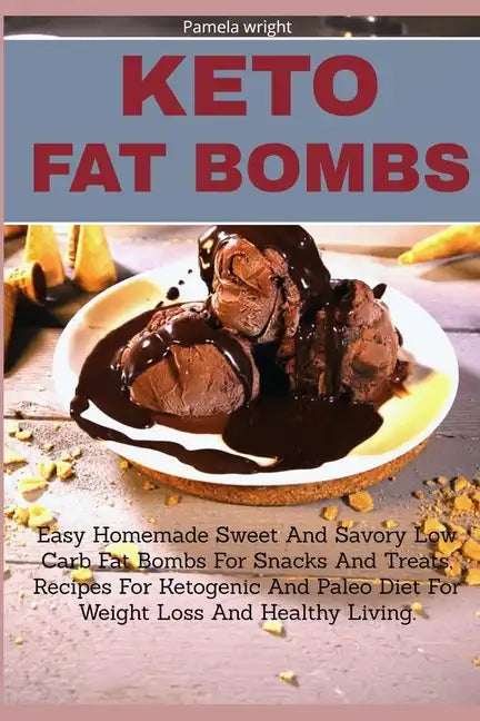 Keto Fat Bombs: Easy Homemade Sweet And Savory Low Carb Fat Bombs For Snacks And Treats, Recipes For Ketogenic And Paleo Diet For Weig - Paperback