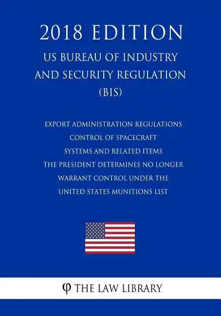 Export Administration Regulations - Control of Spacecraft Systems and Related Items the President Determines No Longer Warrant Control Under the Unite - Paperback