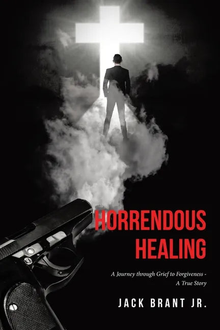 Horrendous Healing: A Journey through Grief to Forgiveness - A True Story - Paperback