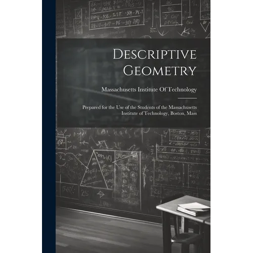 Descriptive Geometry: Prepared for the use of the Students of the Massachusetts Institute of Technology, Boston, Mass - Paperback
