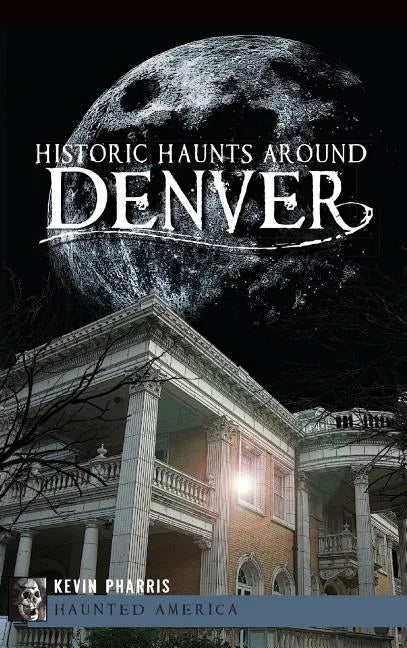 Historic Haunts Around Denver - Hardcover