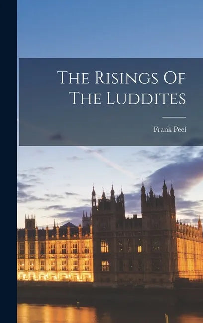 The Risings Of The Luddites - Hardcover