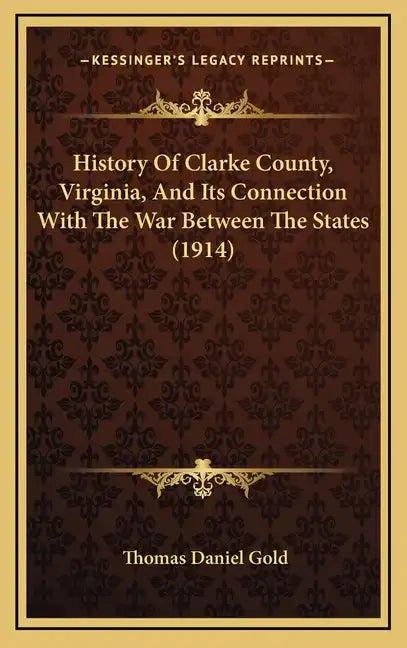 History Of Clarke County, Virginia, And Its Connection With The War Between The States (1914) - Hardcover