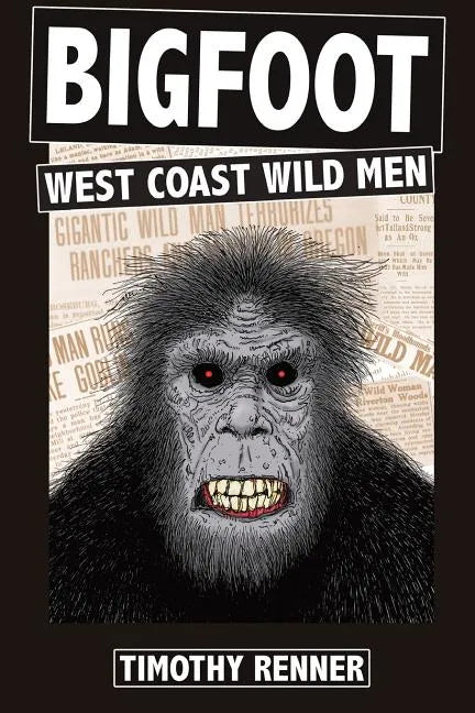 Bigfoot: West Coast Wild Men: A History of Wild Men, Gorillas, and Other Hairy Monsters in California, Oregon, and Washington state. - Paperback