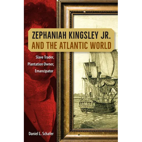 Zephaniah Kingsley Jr. and the Atlantic World: Slave Trader, Plantation Owner, Emancipator - Paperback