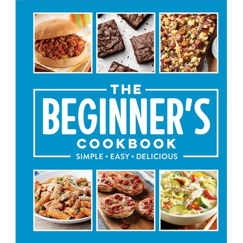 The Beginner's Cookbook: Simple - Easy - Delicious - Hardcover