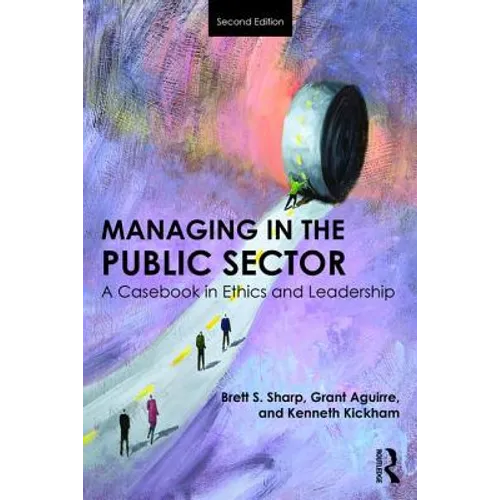Managing in the Public Sector: A Casebook in Ethics and Leadership - Paperback
