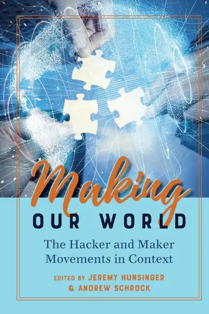 Making Our World: The Hacker and Maker Movements in Context - Paperback