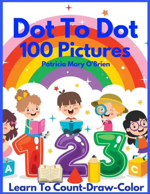 Dot To Dot 100 Pictures: Learn to Count-Draw-Color - Paperback