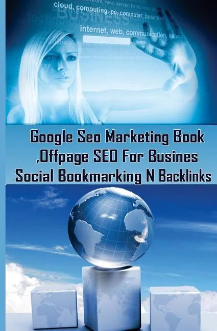 Google Seo Marketing Book - Offpage SEO For Business, Social Bookmarking N Backl: Google SEO Optimization For Business (Facebook, Google Plus, Twitter - Paperback