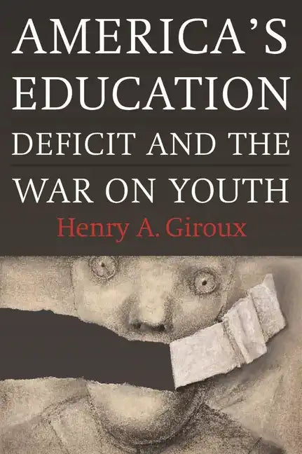 America's Education Deficit and the War on Youth: Reform Beyond Electoral Politics - Paperback