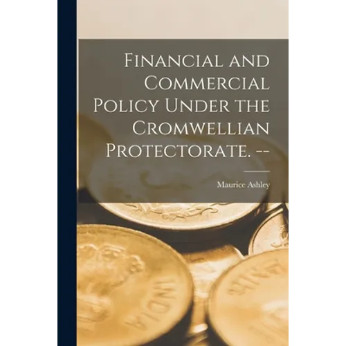 Financial and Commercial Policy Under the Cromwellian Protectorate. -- - Paperback