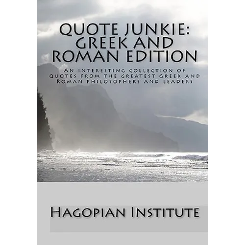 Quote Junkie: Greek And Roman Edition: An Interesting Collection Of Quotes From The Greatest Greek And Roman Philosophers And Leader - Paperback