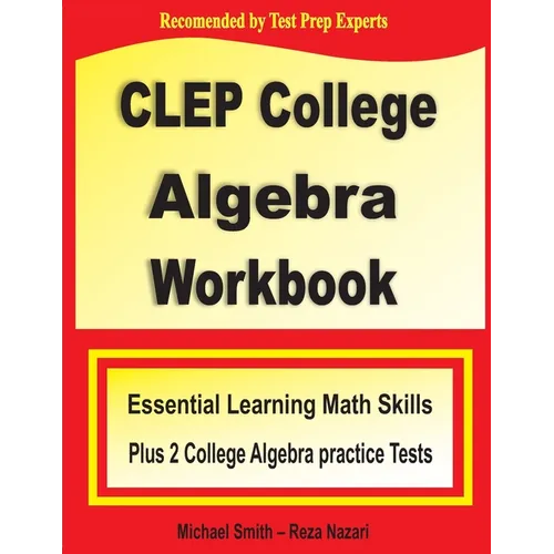 CLEP College Algebra Workbook: Essential Learning Math Skills Plus Two College Algebra Practice Tests - Paperback