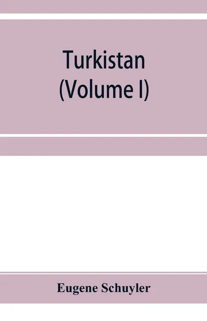 Turkistan; notes of a journey in Russian Turkistan, Khokand, Bukhara, and Kuldja (Volume I) - Paperback