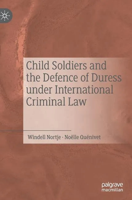 Child Soldiers and the Defence of Duress Under International Criminal Law - Hardcover