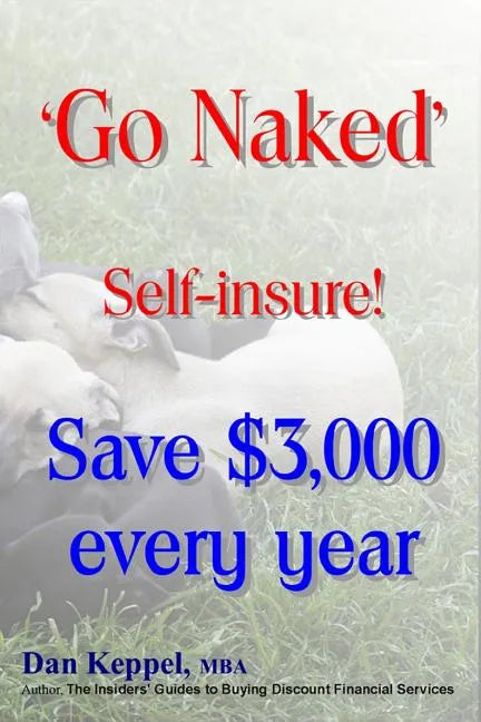'Go Naked': Self-insure! Save $3,000 every Year - Paperback