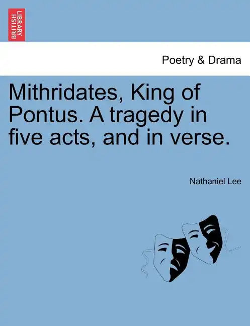 Mithridates, King of Pontus. a Tragedy in Five Acts, and in Verse. - Paperback