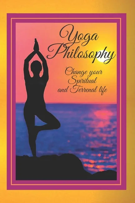 Yoga Philosophy: Change your SPIRITUAL and TERRENAL life - Paperback