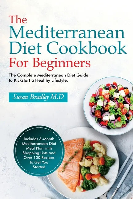 The Mediterranean Diet Cookbook For Beginners: The Complete Mediterranean Diet Guide to Kickstart a Healthy Lifestyle. Includes 3-Month Mediterranean - Paperback
