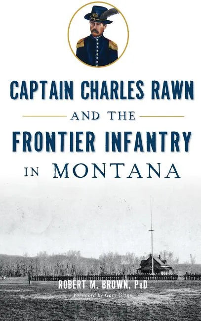 Captain Charles Rawn and the Frontier Infantry in Montana - Hardcover