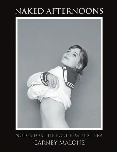 Naked Afternoons: Nudes for the Post Feminist Era - Paperback