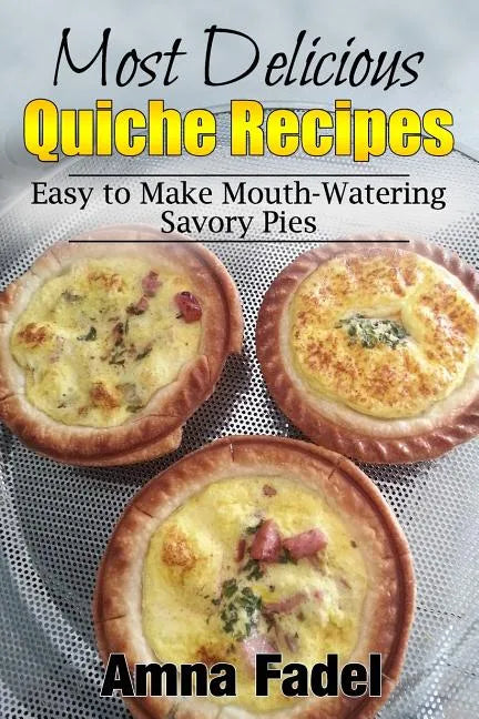 Most Delicious Quiche Recipes: Easy to Make Mouth-Watering Savory Pies - Paperback
