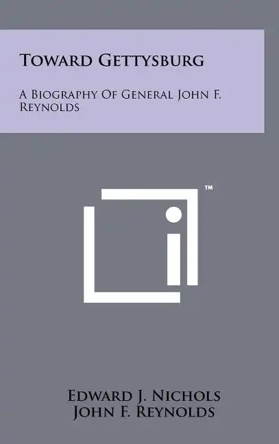 Toward Gettysburg: A Biography Of General John F. Reynolds - Hardcover