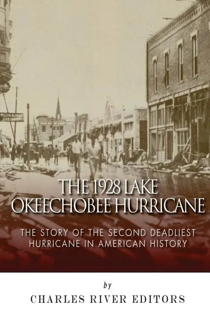 The 1928 Lake Okeechobee Hurricane: The Story of the Second Deadliest Hurricane in American History - Paperback