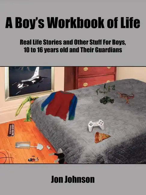 A Boy's Workbook of Life: Real Life Stories and Other Stuff For Boys, 10 to 16 years old and Their Guardians - Paperback