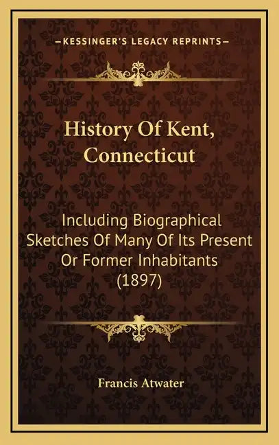 History Of Kent, Connecticut: Including Biographical Sketches Of Many Of Its Present Or Former Inhabitants (1897) - Hardcover