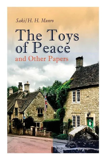 The Toys of Peace and Other Papers: 33 Stories: The Wolves of Cernogratz, The Penance, The Phantom Luncheon, Bertie's Christmas Eve, The Interlopers, - Paperback