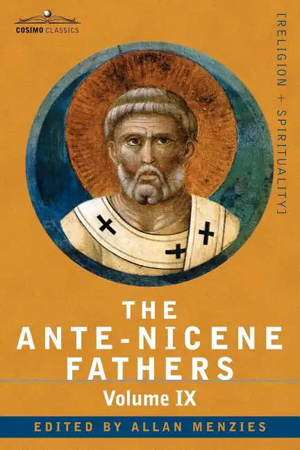 The Ante-Nicene Fathers: The Writings of the Fathers Down to A.D. 325, Volume IX: Recently Discovered Additions to Early Christian Literature; - Paperback