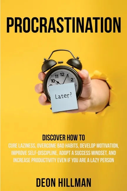 Procrastination: Discover How to Cure Laziness, Overcome Bad Habits, Develop Motivation, Improve Self-Discipline, Adopt a Success Minds - Paperback