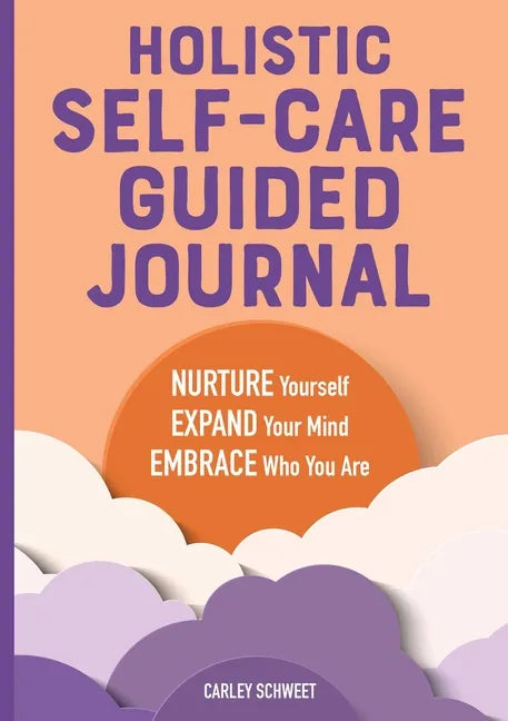 Holistic Self-Care Guided Journal: Nurture Yourself, Expand Your Mind, Embrace Who You Are - Paperback