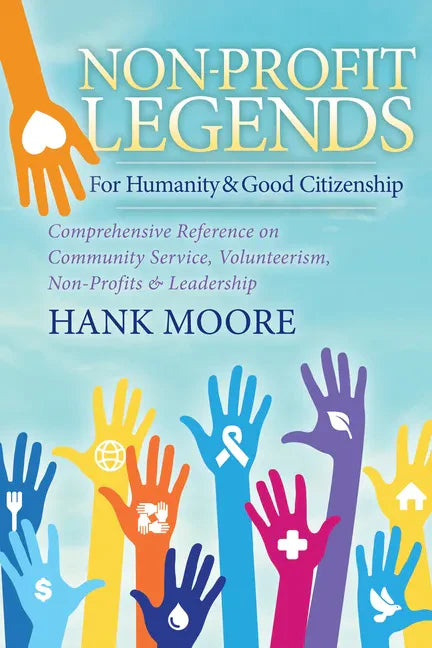 Non-Profit Legends: Comprehensive Reference on Community Service, Volunteerism, Non-Profits and Leadership for Humanity and Good Citizenship - Paperback
